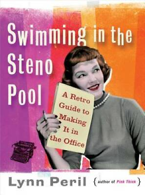 Swimming in the Steno Pool: A Retro Guide to Making It in the Office GOOD