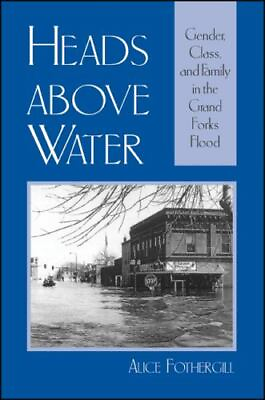 Heads Above Water: Gender Class and Family in the Grand Forks Flood